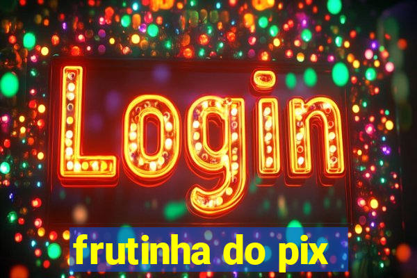 frutinha do pix